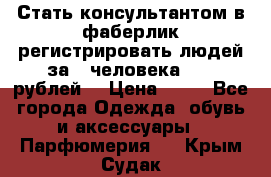 Стать консультантом в фаберлик регистрировать людей за 1 человека 1000 рублей  › Цена ­ 50 - Все города Одежда, обувь и аксессуары » Парфюмерия   . Крым,Судак